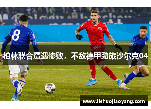 柏林联合遭遇惨败，不敌德甲劲旅沙尔克04