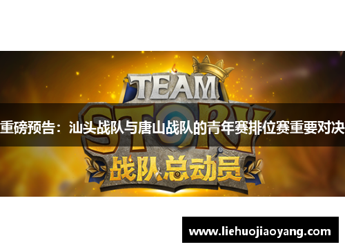 重磅预告：汕头战队与唐山战队的青年赛排位赛重要对决