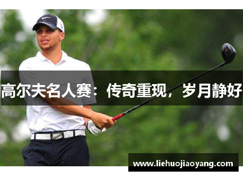 高尔夫名人赛：传奇重现，岁月静好